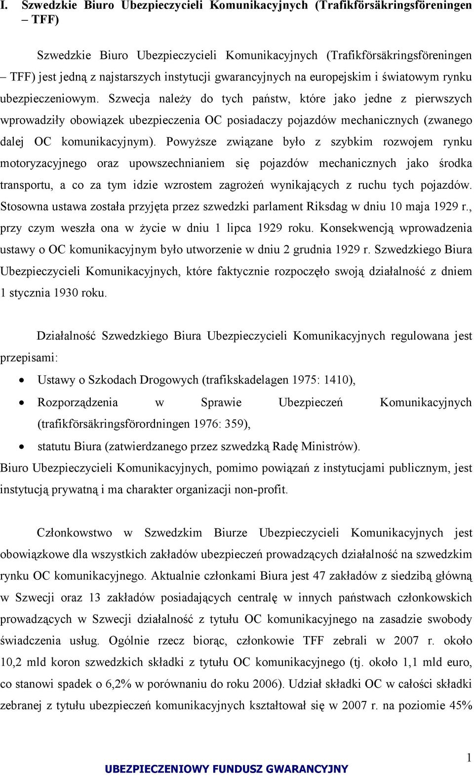 Szwecja należy do tych państw, które jako jedne z pierwszych wprowadziły obowiązek ubezpieczenia OC posiadaczy pojazdów mechanicznych (zwanego dalej OC komunikacyjnym).