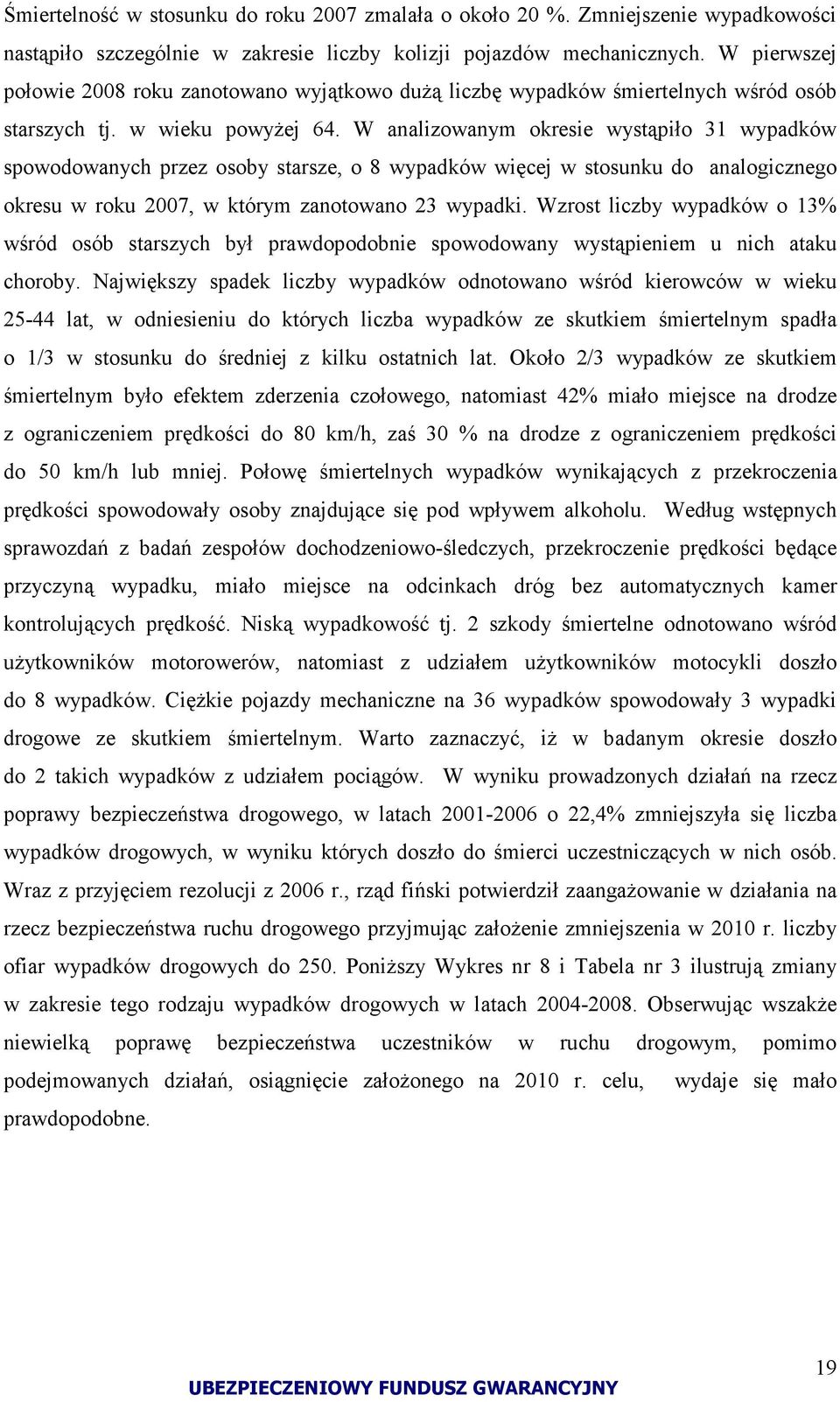 W analizowanym okresie wystąpiło 31 wypadków spowodowanych przez osoby starsze, o 8 wypadków więcej w stosunku do analogicznego okresu w roku 2007, w którym zanotowano 23 wypadki.