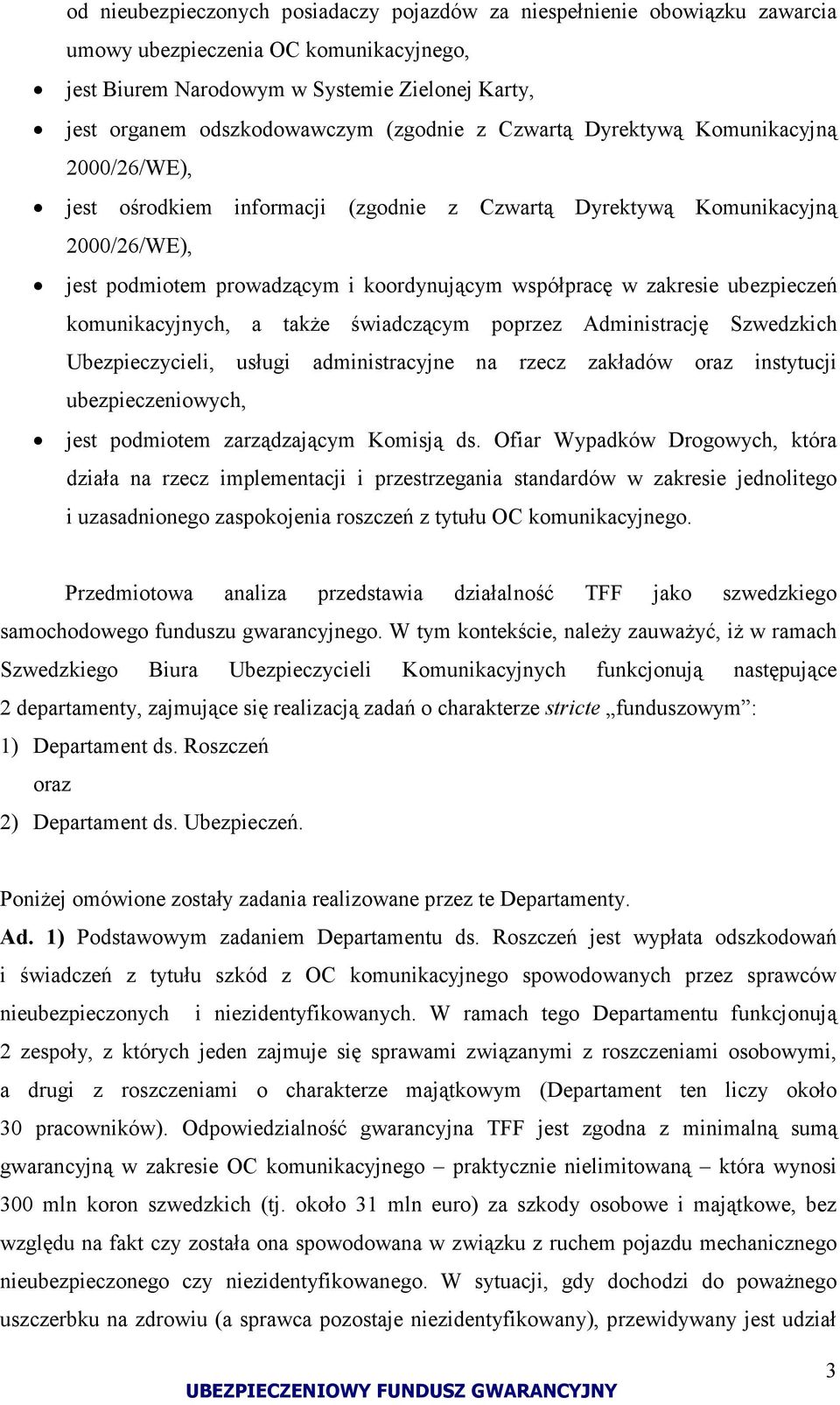 zakresie ubezpieczeń komunikacyjnych, a także świadczącym poprzez Administrację Szwedzkich Ubezpieczycieli, usługi administracyjne na rzecz zakładów oraz instytucji ubezpieczeniowych, jest podmiotem