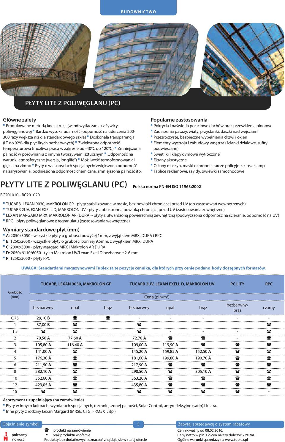 metodą koekstruzji (współwytłaczania) razy większa niż dla standardowego szkła) z żywicy Doskonała transparencja Przezroczyste, Pokrycia i naświetla połaciowe dachów oraz przeszklenia pionowe