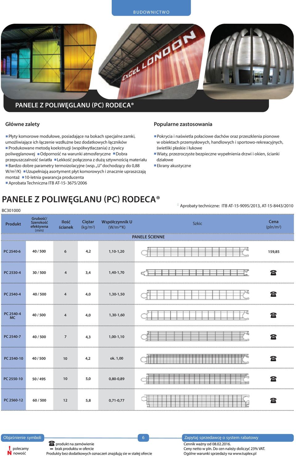 U dochodzący do 0,88 W/m 2 /K) Uzupełniają asortyment płyt komorowych i znacznie upraszczają montaż 10-letnia gwarancja producenta Aprobata Techniczna ITB AT-15-3675/2006 Popularne zastosowania