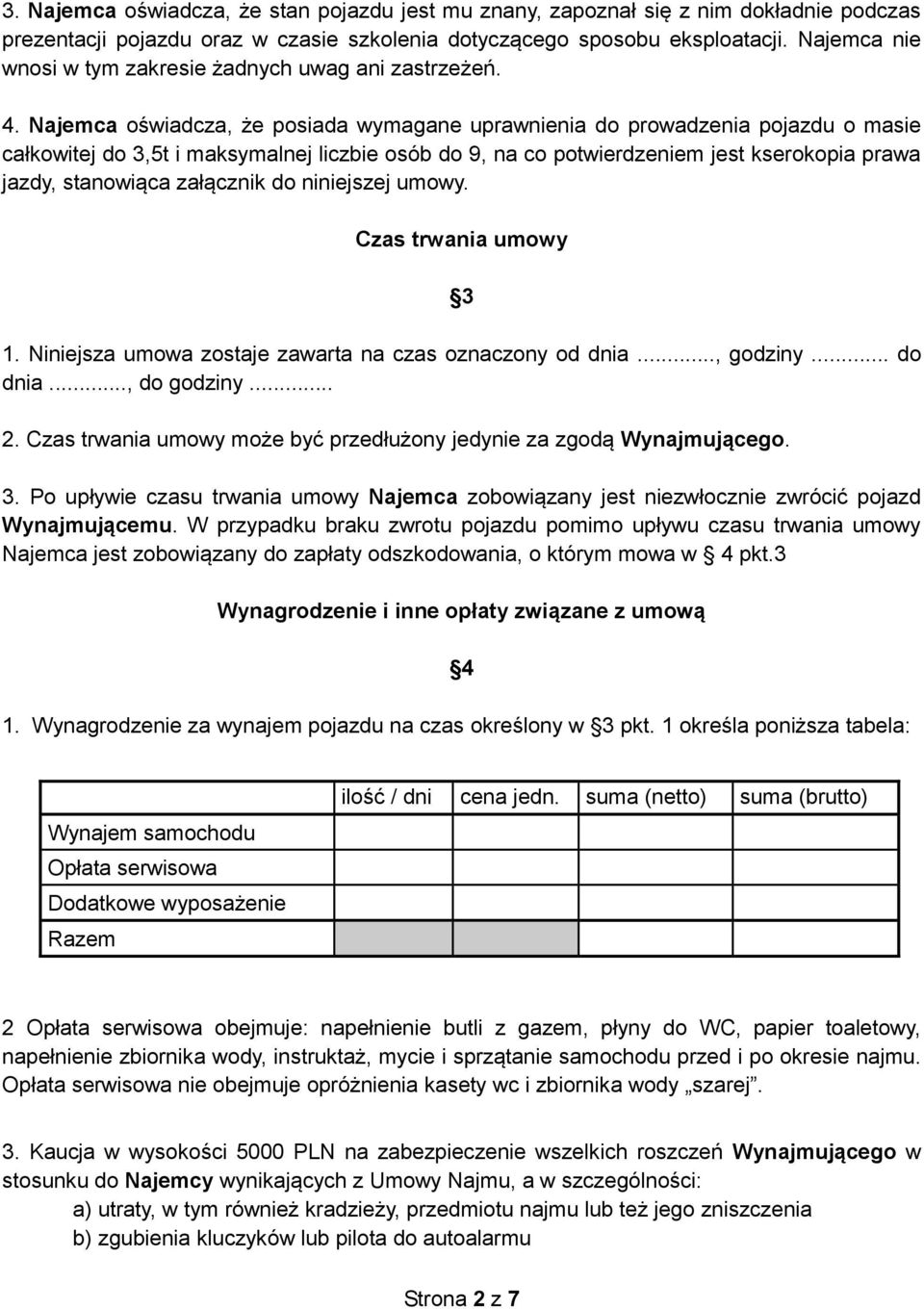 Najemca oświadcza, że posiada wymagane uprawnienia do prowadzenia pojazdu o masie całkowitej do 3,5t i maksymalnej liczbie osób do 9, na co potwierdzeniem jest kserokopia prawa jazdy, stanowiąca