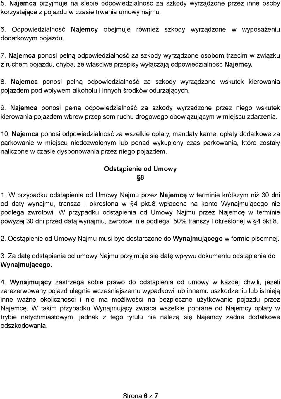 Najemca ponosi pełną odpowiedzialność za szkody wyrządzone osobom trzecim w związku z ruchem pojazdu, chyba, że właściwe przepisy wyłączają odpowiedzialność Najemcy. 8.