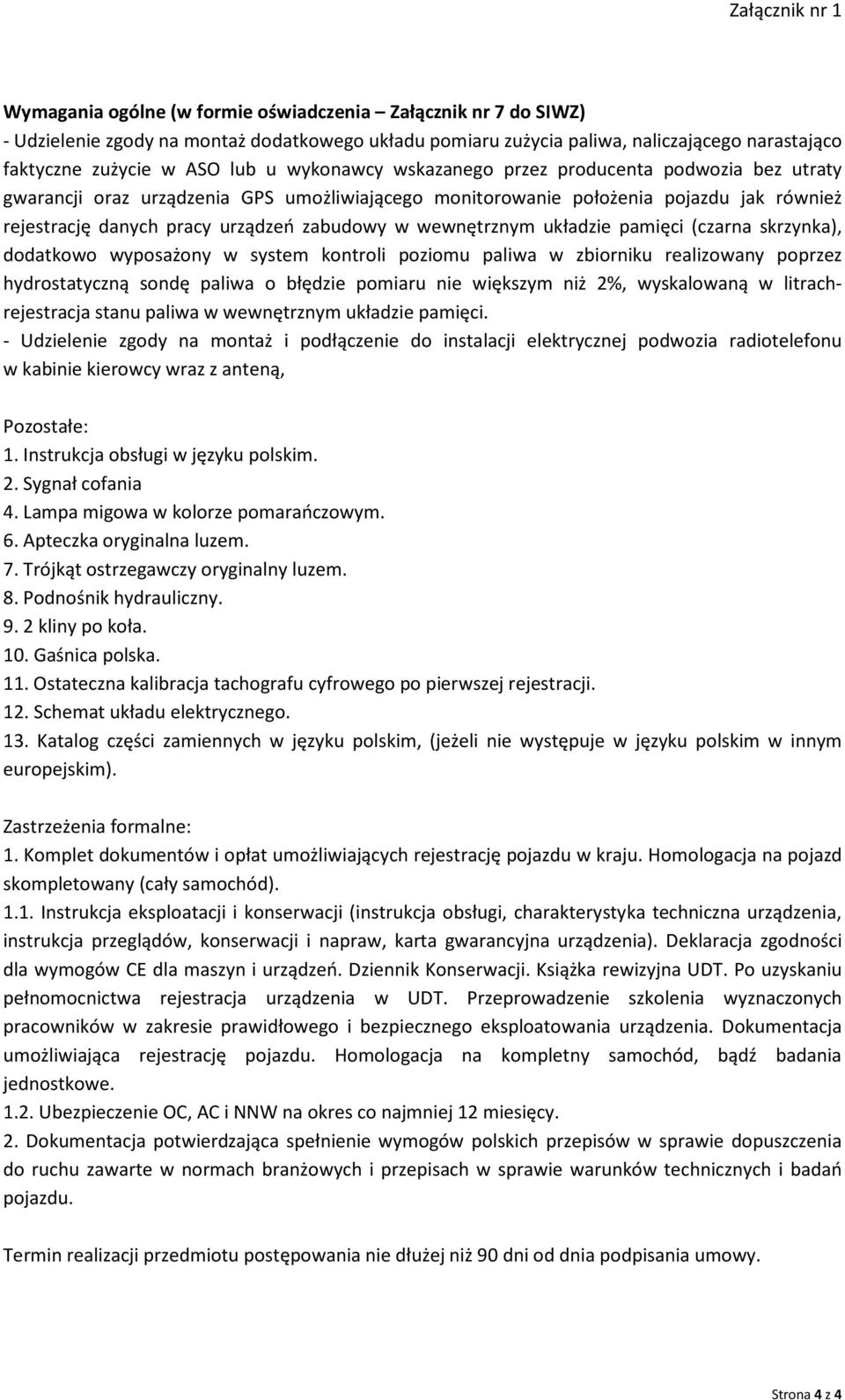 zabudowy w wewnętrznym układzie pamięci (czarna skrzynka), dodatkowo wyposażony w system kontroli poziomu paliwa w zbiorniku realizowany poprzez hydrostatyczną sondę paliwa o błędzie pomiaru nie