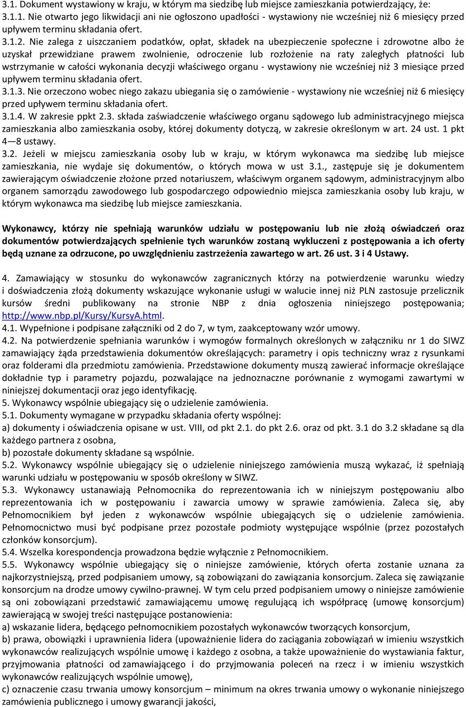 Nie zalega z uiszczaniem podatków, opłat, składek na ubezpieczenie społeczne i zdrowotne albo że uzyskał przewidziane prawem zwolnienie, odroczenie lub rozłożenie na raty zaległych płatności lub