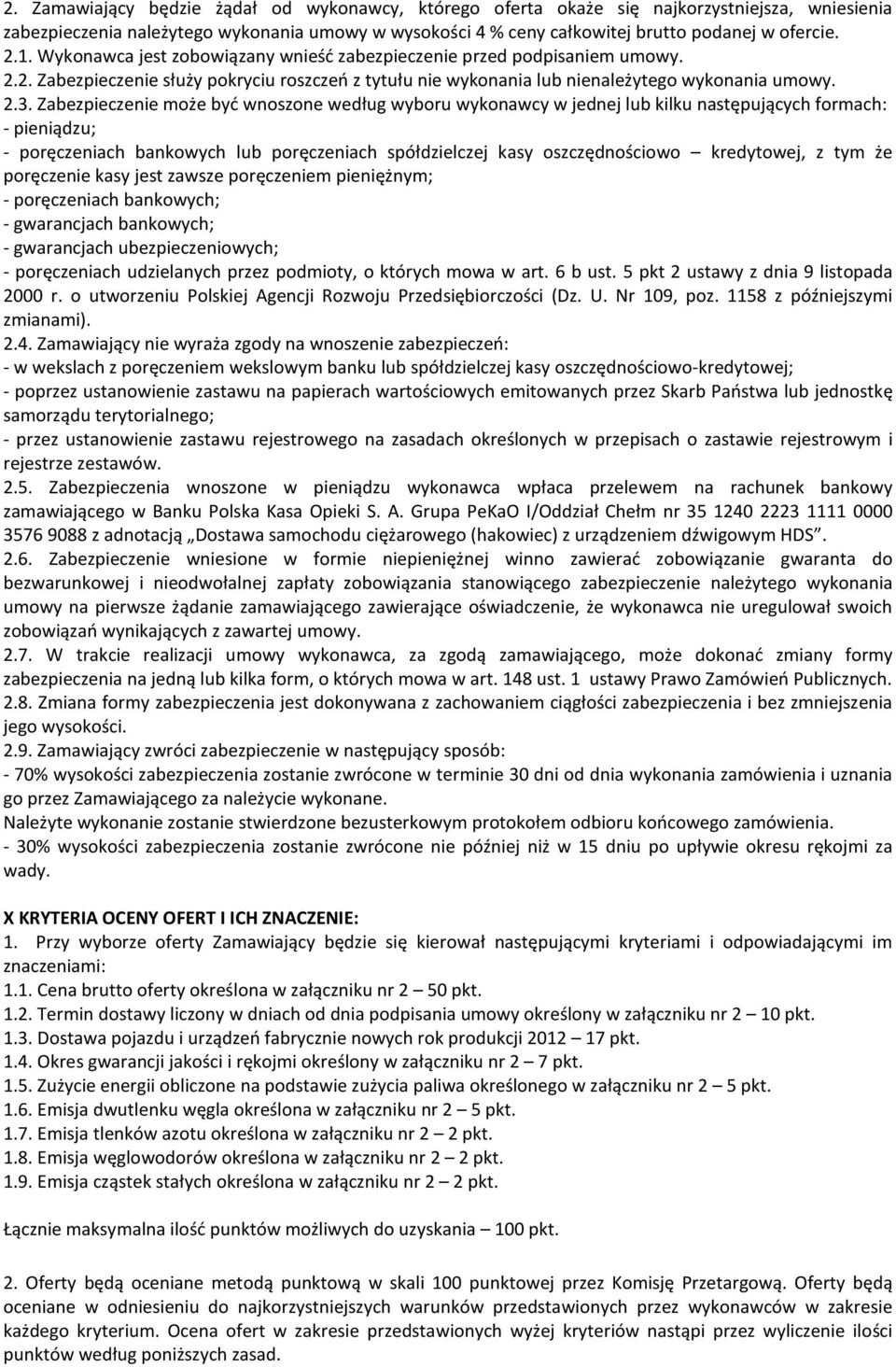 Zabezpieczenie może być wnoszone według wyboru wykonawcy w jednej lub kilku następujących formach: - pieniądzu; - poręczeniach bankowych lub poręczeniach spółdzielczej kasy oszczędnościowo