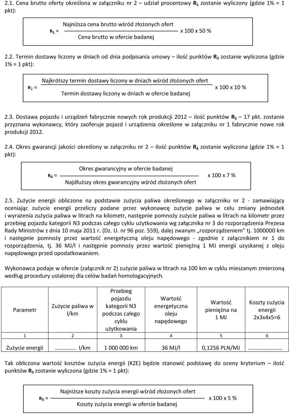 2. Termin dostawy liczony w dniach od dnia podpisania umowy ilość punktów R 2 zostanie wyliczona (gdzie 1% = 1 pkt): Najkrótszy termin dostawy liczony w dniach wśród złożonych ofert R 2 = x 100 x 10