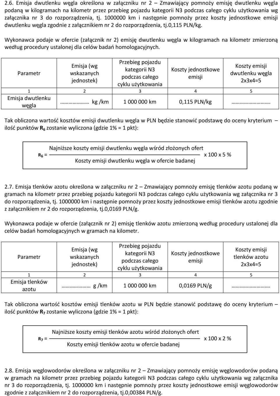 Wykonawca podaje w ofercie (załącznik nr 2) emisję dwutlenku węgla w kilogramach na kilometr zmierzoną według procedury ustalonej dla celów badań homologacyjnych.