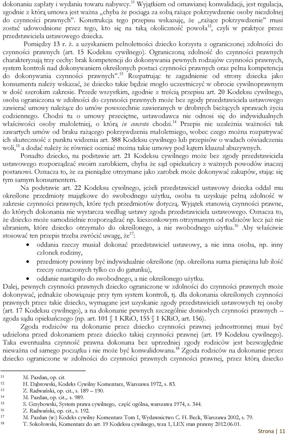 Konstrukcja tego przepisu wskazuję, że rażące pokrzywdzenie musi zostać udowodnione przez tego, kto się na taką okoliczność powoła 12, czyli w praktyce przez przedstawiciela ustawowego dziecka.