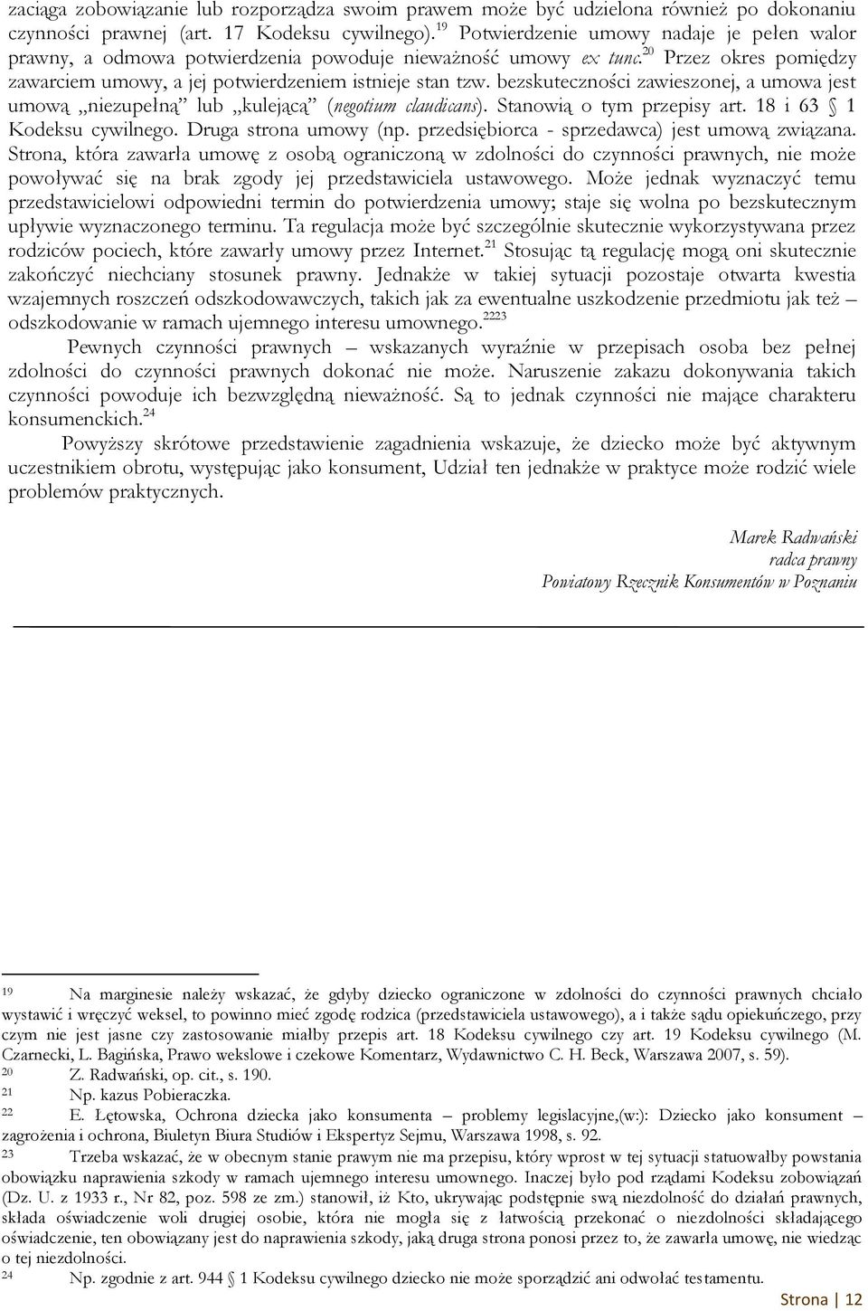 bezskuteczności zawieszonej, a umowa jest umową niezupełną lub kulejącą (negotium claudicans). Stanowią o tym przepisy art. 18 i 63 1 Kodeksu cywilnego. Druga strona umowy (np.