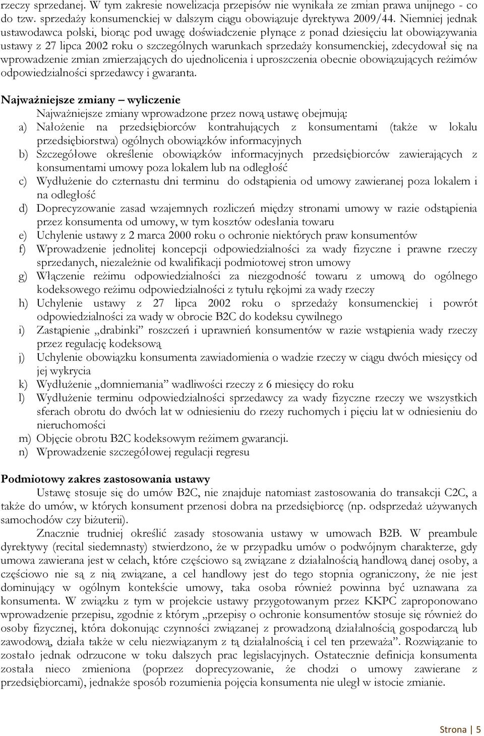 zdecydował się na wprowadzenie zmian zmierzających do ujednolicenia i uproszczenia obecnie obowiązujących reżimów odpowiedzialności sprzedawcy i gwaranta.