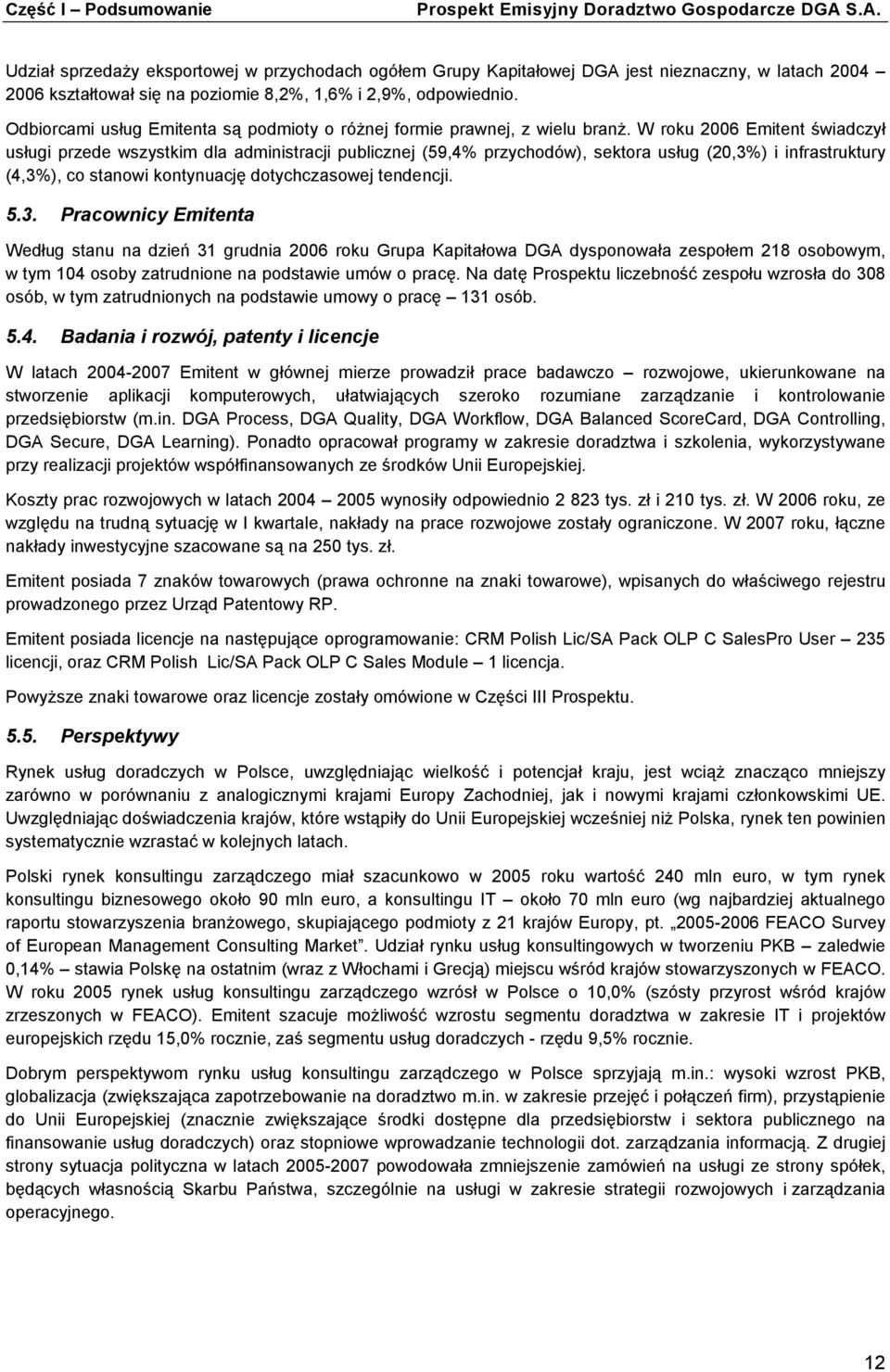 W roku 2006 Emitent świadczył usługi przede wszystkim dla administracji publicznej (59,4% przychodów), sektora usług (20,3%) i infrastruktury (4,3%), co stanowi kontynuację dotychczasowej tendencji.