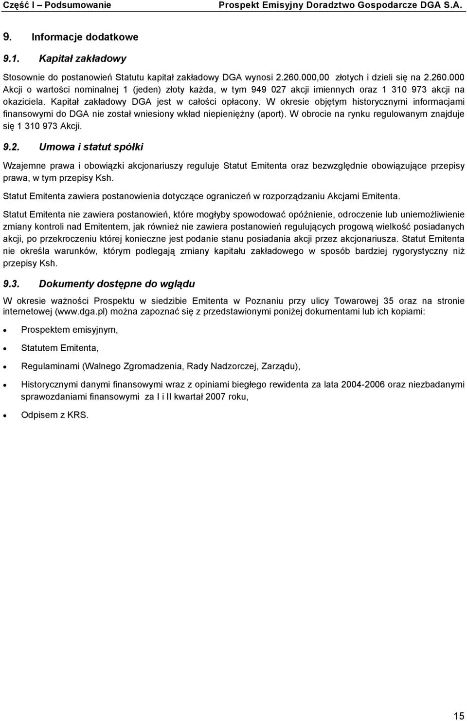 Kapitał zakładowy DGA jest w całości opłacony. W okresie objętym historycznymi informacjami finansowymi do DGA nie został wniesiony wkład niepienięŝny (aport).