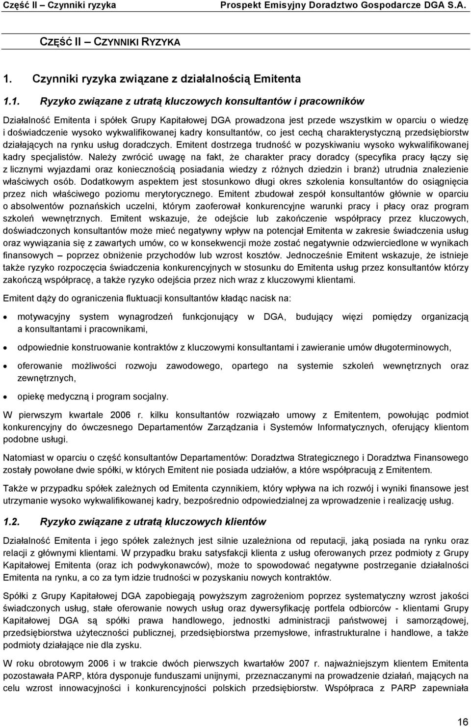 1. Ryzyko związane z utratą kluczowych konsultantów i pracowników Działalność Emitenta i spółek Grupy Kapitałowej DGA prowadzona jest przede wszystkim w oparciu o wiedzę i doświadczenie wysoko