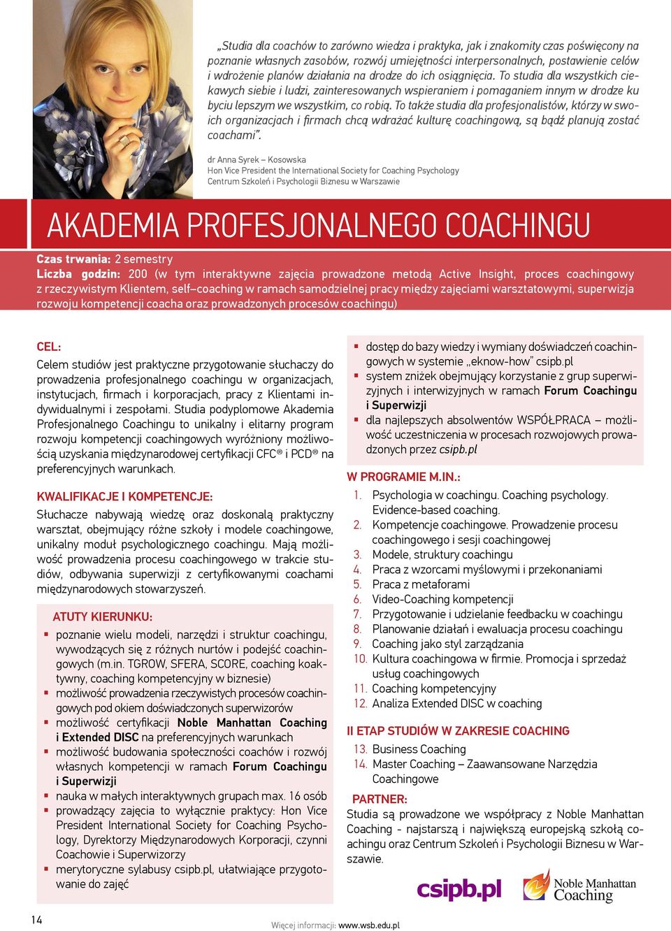 To także studia dla profesjonalistów, którzy w swoich organizacjach i firmach chcą wdrażać kulturę coachingową, są bądź planują zostać coachami.