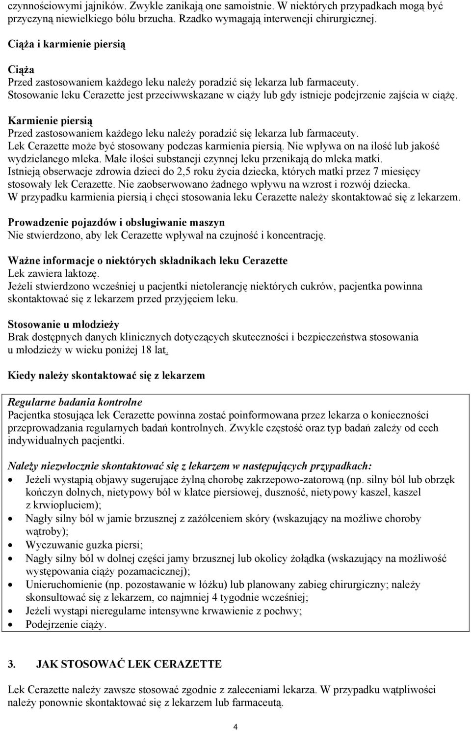 Stosowanie leku Cerazette jest przeciwwskazane w ciąży lub gdy istnieje podejrzenie zajścia w ciążę. Karmienie piersią Przed zastosowaniem każdego leku należy poradzić się lekarza lub farmaceuty.