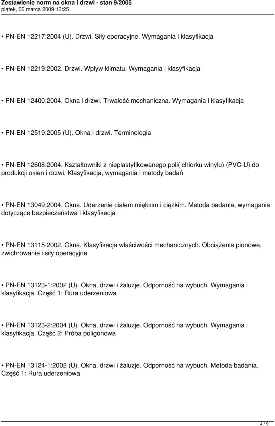 Klasyfikacja, wymagania i metody badań PN-EN 13049:2004. Okna. Uderzenie ciałem miękkim i ciężkim. Metoda badania, wymagania dotyczące bezpieczeństwa i klasyfikacja PN-EN 13115:2002. Okna. Klasyfikacja właściwości mechanicznych.