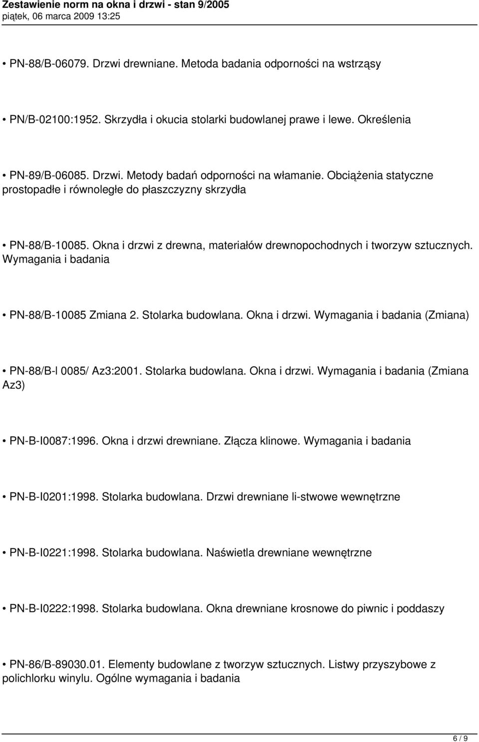 Wymagania i badania PN-88/B-10085 Zmiana 2. Stolarka budowlana. Okna i drzwi. Wymagania i badania (Zmiana) PN-88/B-l 0085/ Az3:2001. Stolarka budowlana. Okna i drzwi. Wymagania i badania (Zmiana Az3) PN-B-I0087:1996.