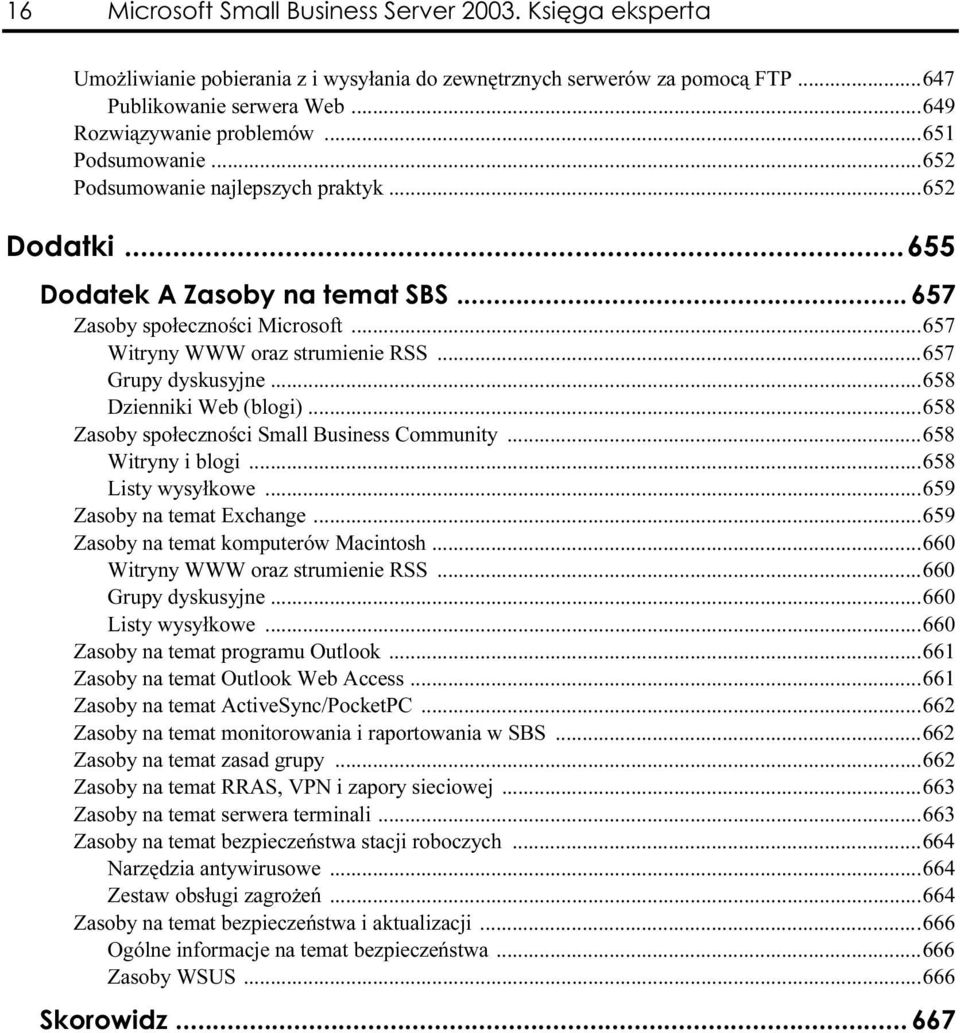 ..657 Grupy dyskusyjne...658 Dzienniki Web (blogi)...658 Zasoby społeczności Small Business Community...658 Witryny i blogi...658 Listy wysyłkowe...659 Zasoby na temat Exchange.