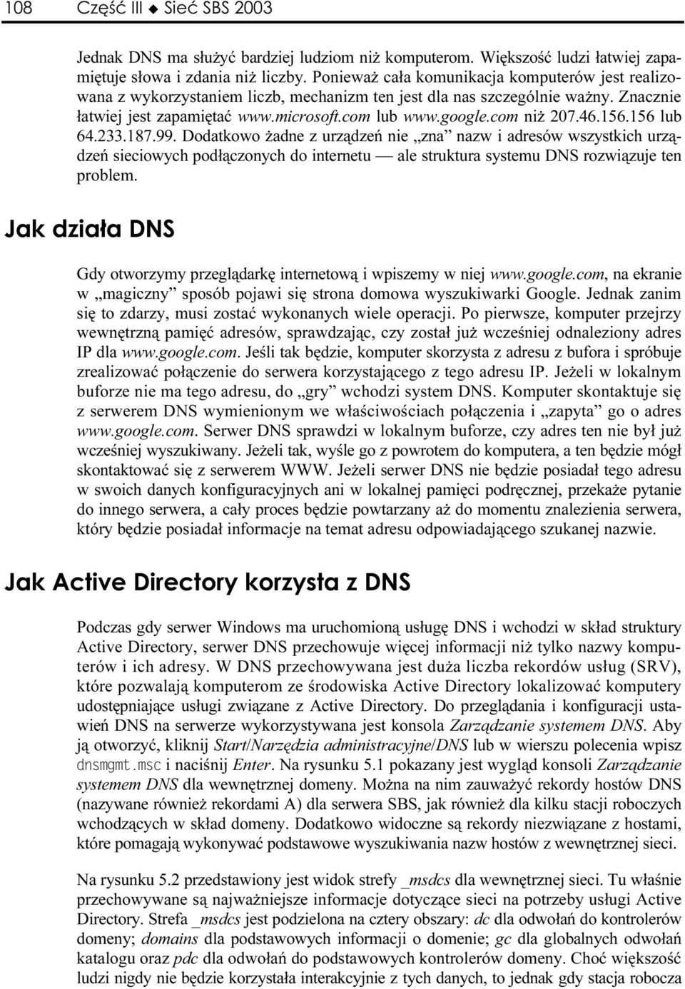 com niż 207.46.156.156 lub 64.233.187.99. Dodatkowo żadne z urządzeń nie zna nazw i adresów wszystkich urządzeń sieciowych podłączonych do internetu ale struktura systemu DNS rozwiązuje ten problem.