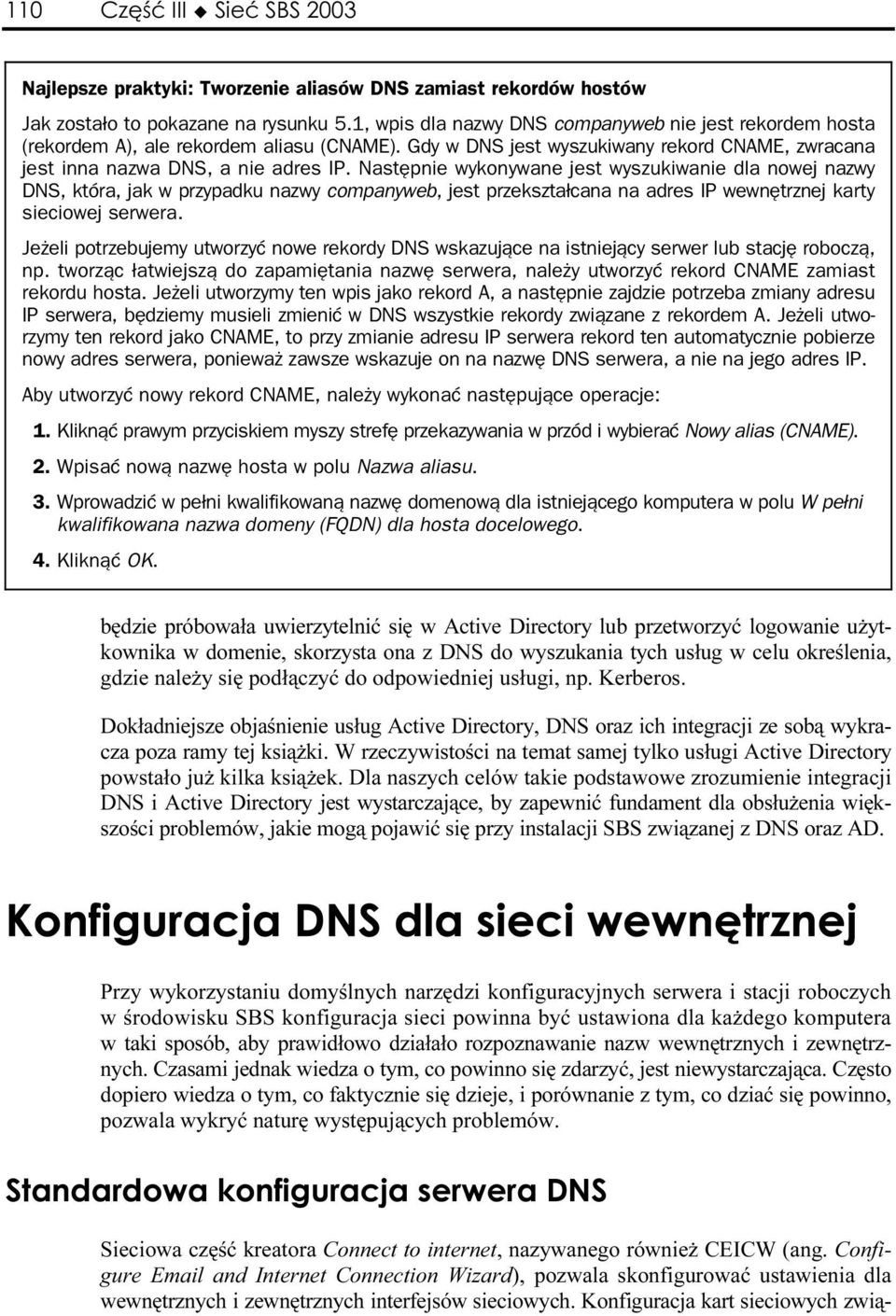 Następnie wykonywane jest wyszukiwanie dla nowej nazwy DNS, która, jak w przypadku nazwy companyweb, jest przekształcana na adres IP wewnętrznej karty sieciowej serwera.