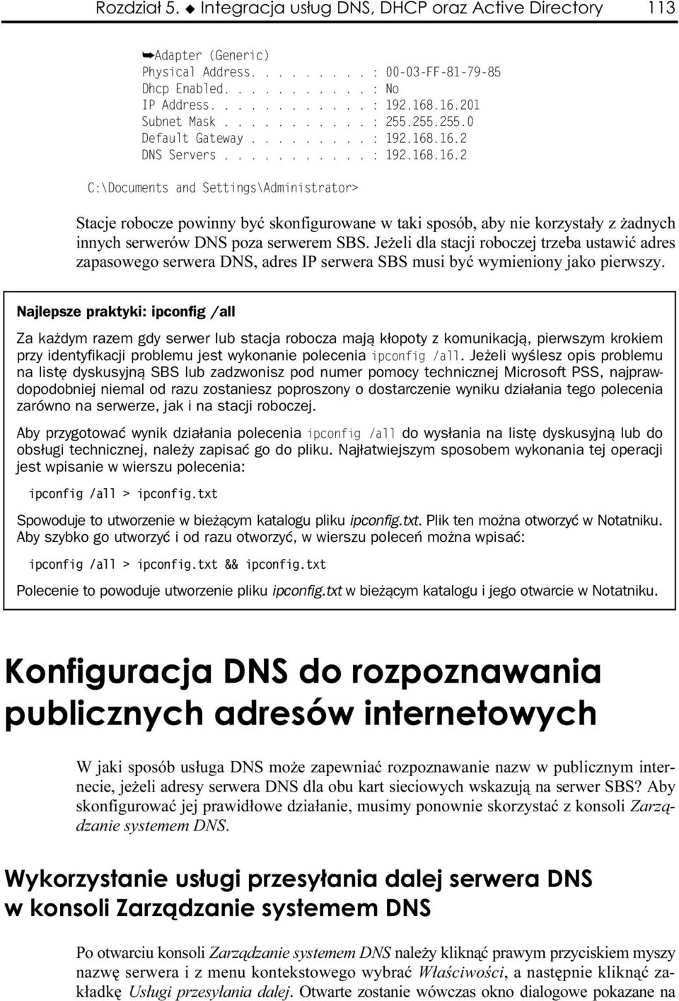 Jeżeli dla stacji roboczej trzeba ustawić adres zapasowego serwera DNS, adres IP serwera SBS musi być wymieniony jako pierwszy.