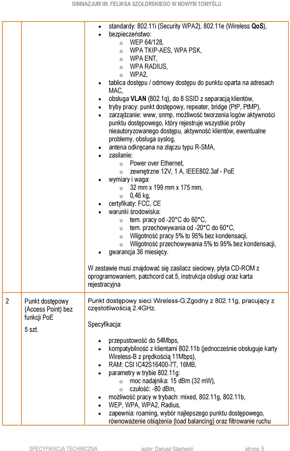 1q), do 8 SSID z separacją klientów, tryby pracy: punkt dostępowy, repeater, bridge (PtP, PtMP), zarządzanie: www, snmp, możliwość tworzenia logów aktywności punktu dostępowego, który rejestruje