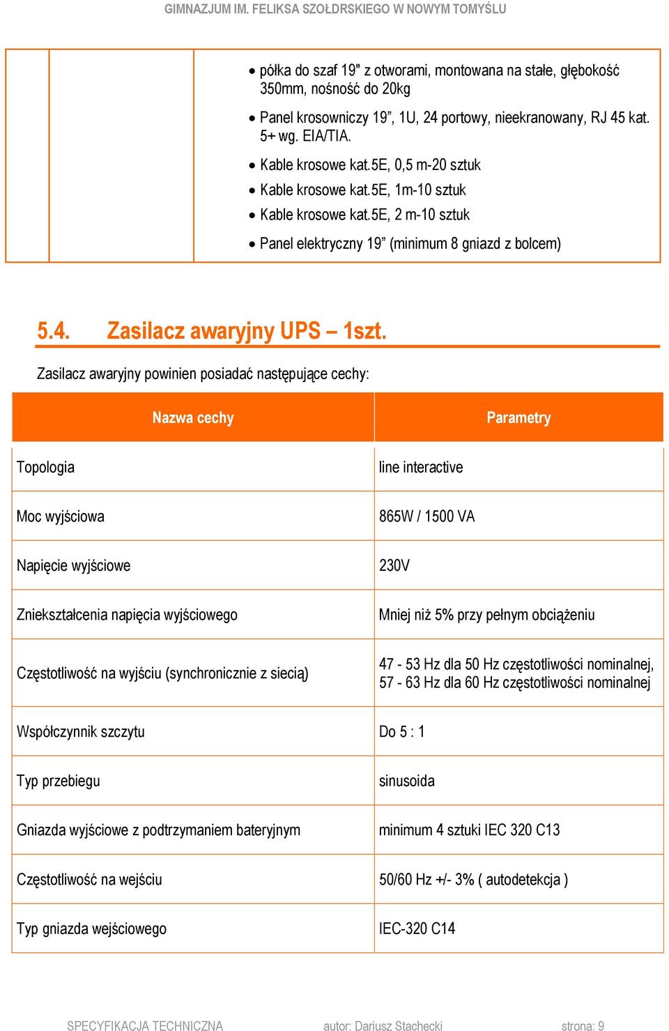 Zasilacz awaryjny powinien posiadać następujące cechy: Nazwa cechy Parametry Topologia line interactive Moc wyjściowa 865W / 1500 VA Napięcie wyjściowe 230V Zniekształcenia napięcia wyjściowego Mniej