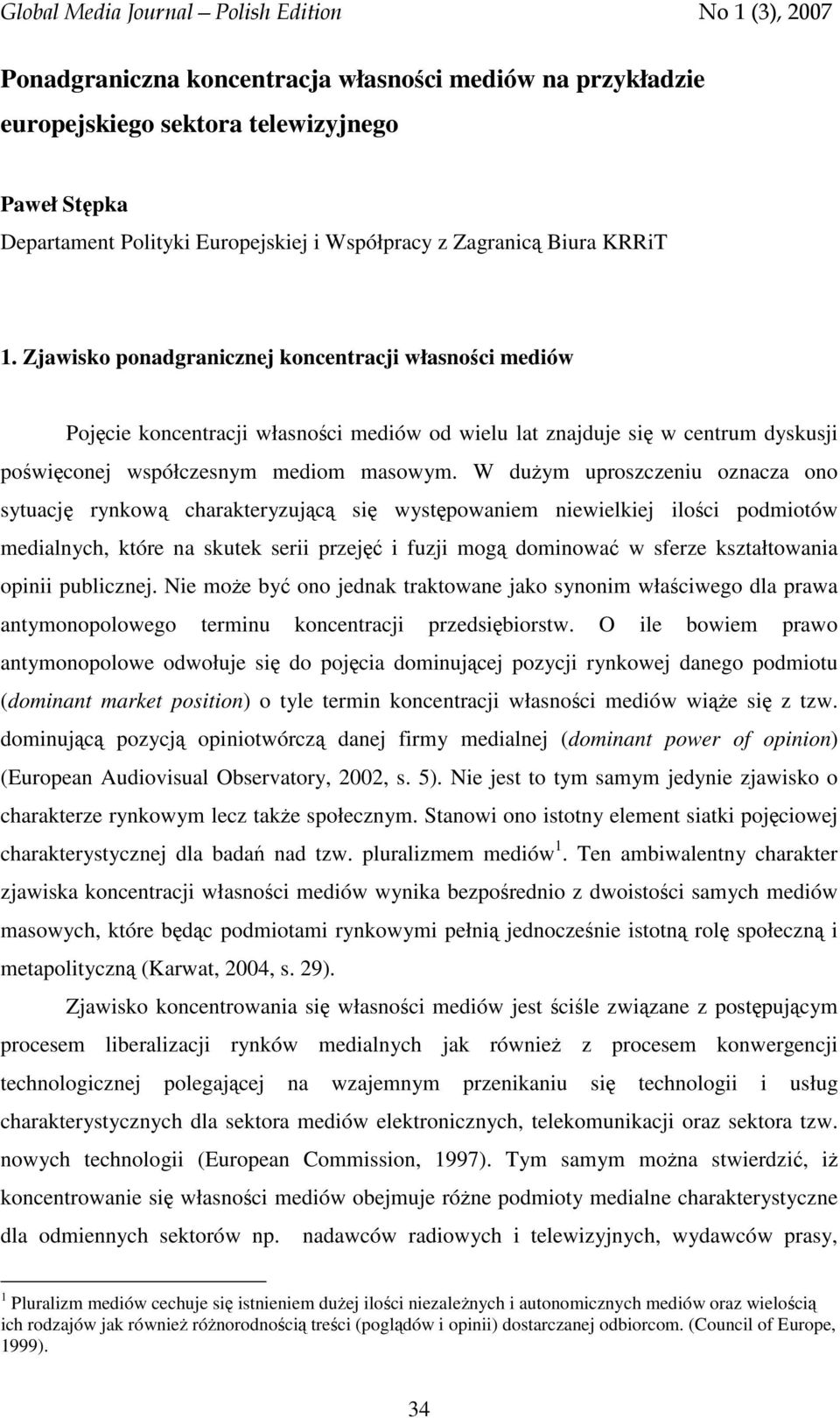 W dużym uproszczeniu oznacza ono sytuację rynkową charakteryzującą się występowaniem niewielkiej ilości podmiotów medialnych, które na skutek serii przejęć i fuzji mogą dominować w sferze