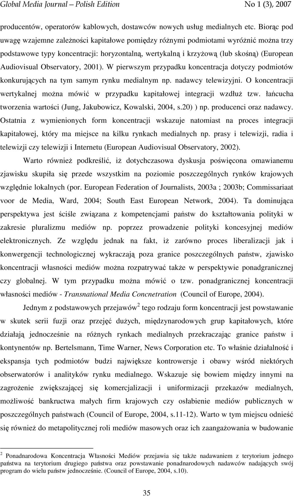 Observatory, 2001). W pierwszym przypadku koncentracja dotyczy podmiotów konkurujących na tym samym rynku medialnym np. nadawcy telewizyjni.