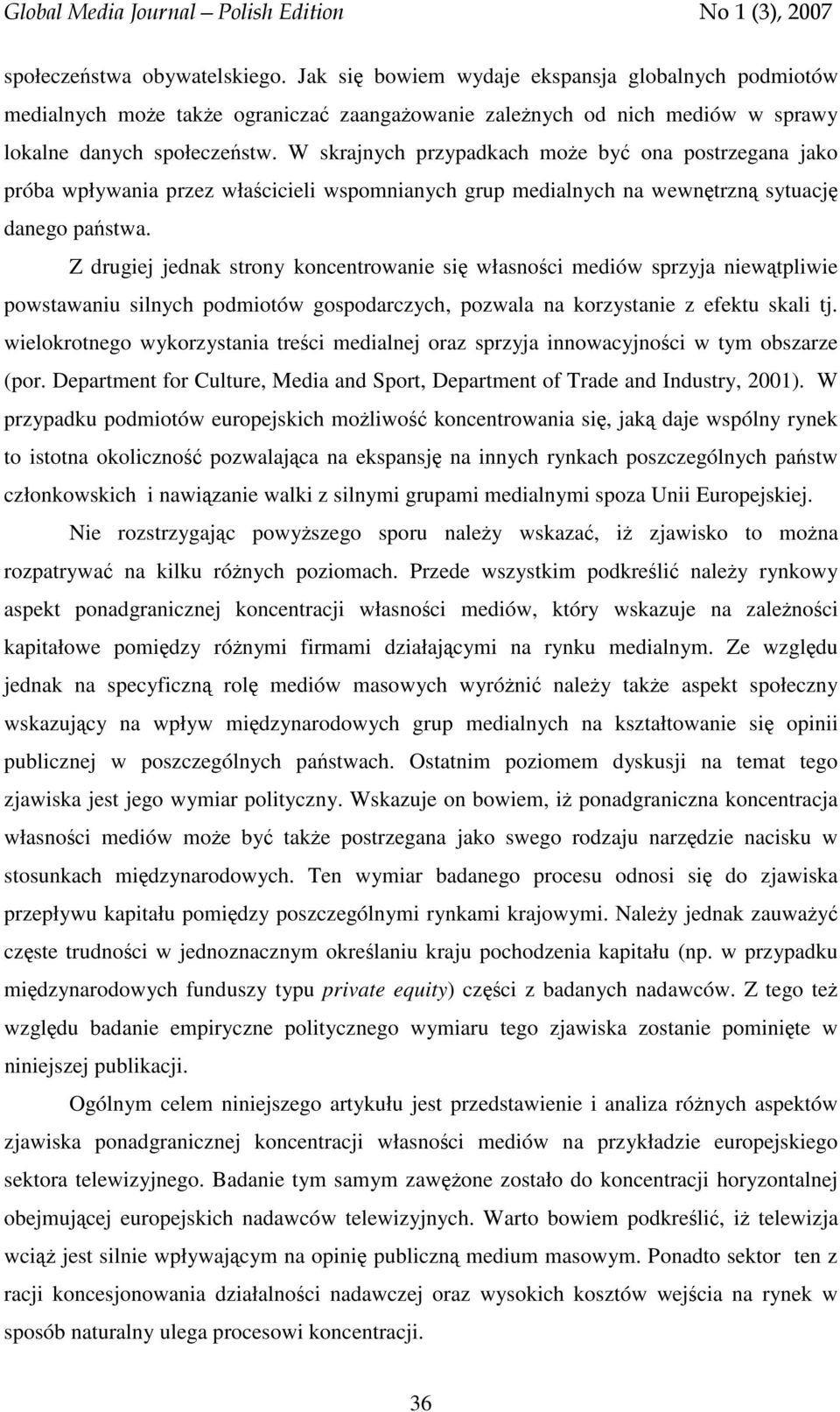 Z drugiej jednak strony koncentrowanie się własności mediów sprzyja niewątpliwie powstawaniu silnych podmiotów gospodarczych, pozwala na korzystanie z efektu skali tj.