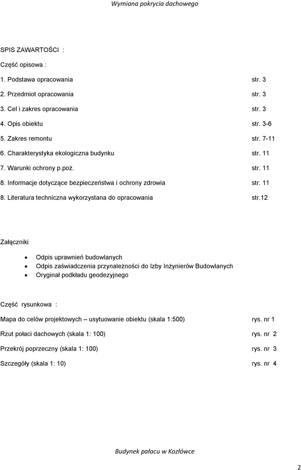 12 Załączniki Odpis uprawnień budowlanych Odpis zaświadczenia przynależności do Izby Inżynierów Budowlanych Oryginał podkładu geodezyjnego Część rysunkowa : Mapa do celów projektowych