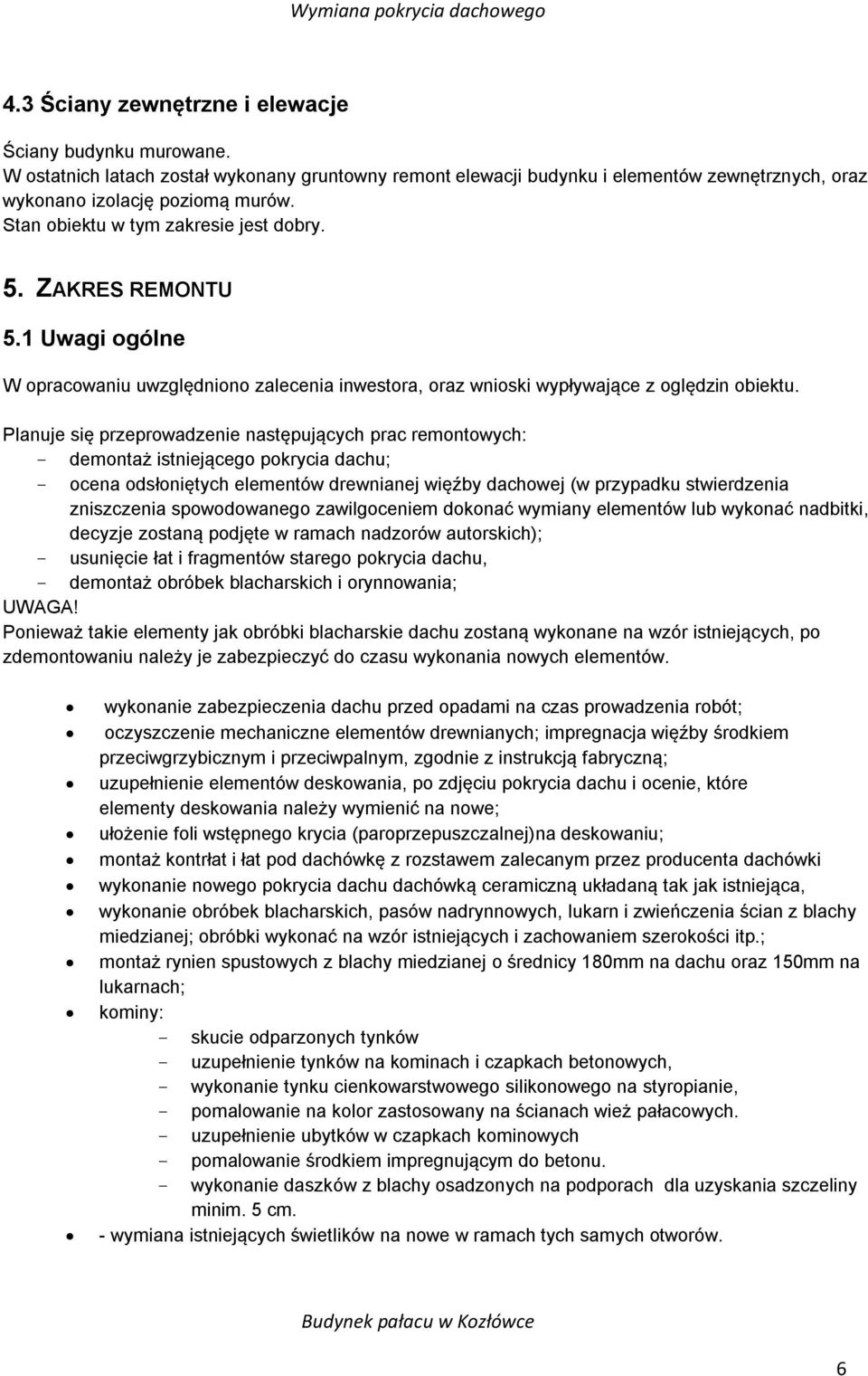 Planuje się przeprowadzenie następujących prac remontowych: - demontaż istniejącego pokrycia dachu; - ocena odsłoniętych elementów drewnianej więźby dachowej (w przypadku stwierdzenia zniszczenia