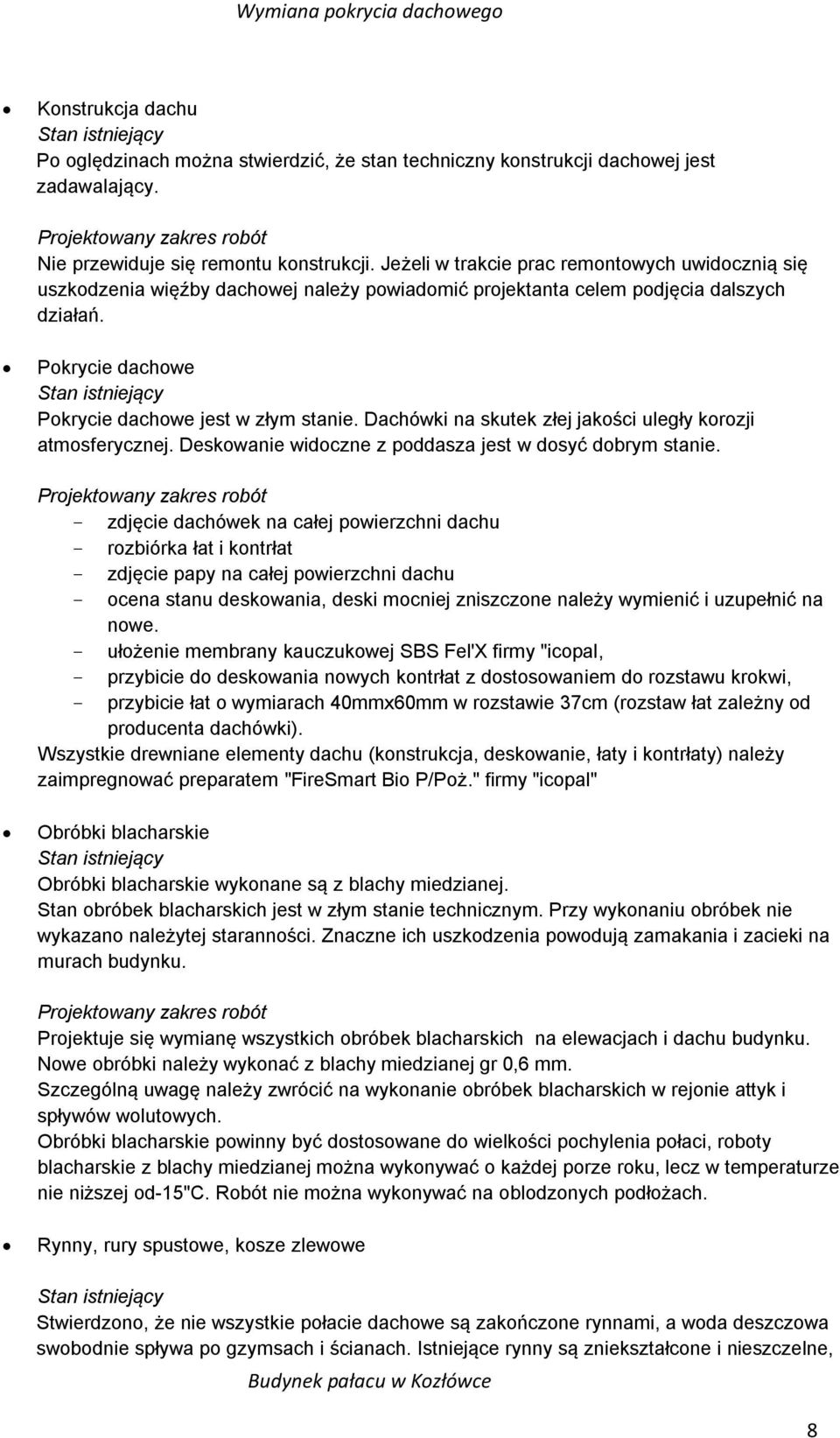 Pokrycie dachowe Stan istniejący Pokrycie dachowe jest w złym stanie. Dachówki na skutek złej jakości uległy korozji atmosferycznej. Deskowanie widoczne z poddasza jest w dosyć dobrym stanie.