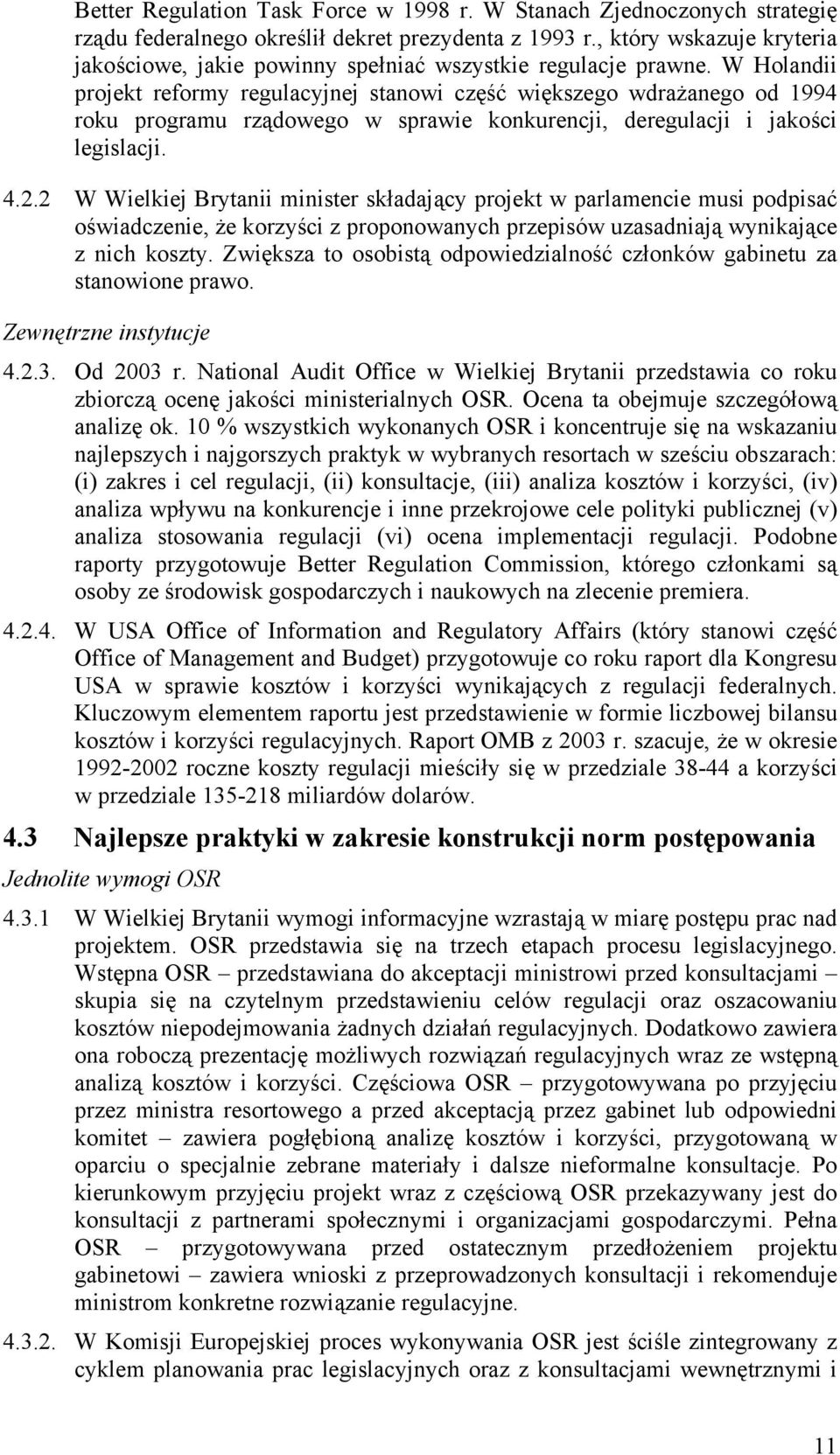 W Holandii projekt reformy regulacyjnej stanowi część większego wdrażanego od 1994 roku programu rządowego w sprawie konkurencji, deregulacji i jakości legislacji. 4.2.