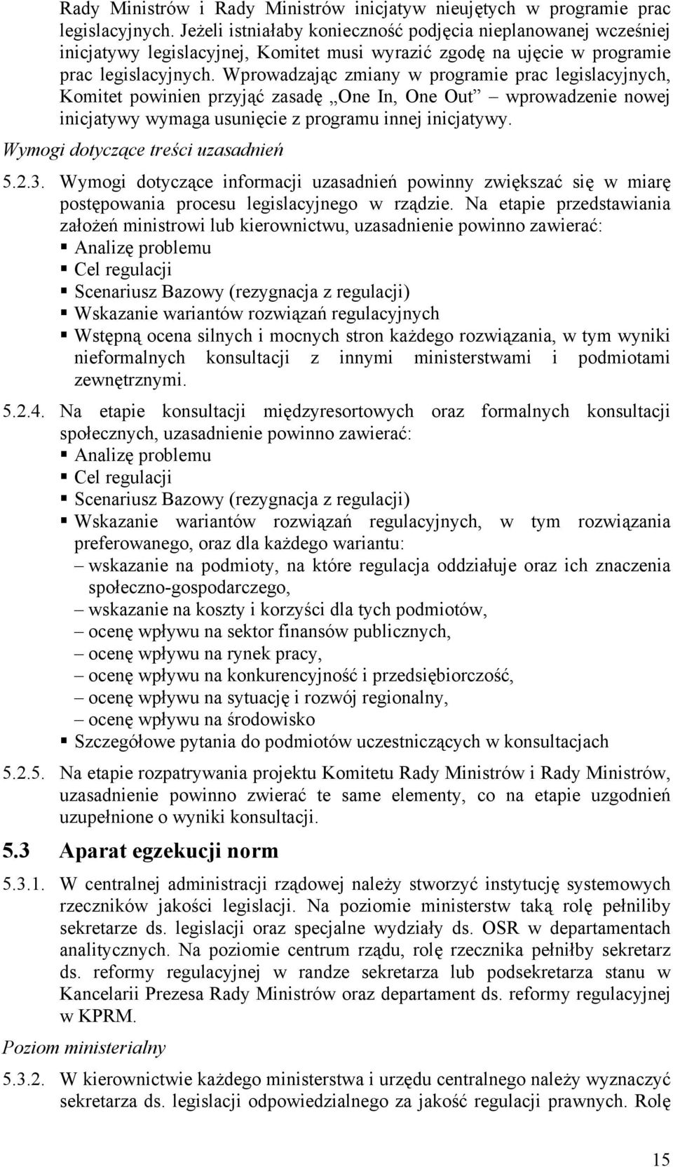 Wprowadzając zmiany w programie prac legislacyjnych, Komitet powinien przyjąć zasadę One In, One Out wprowadzenie nowej inicjatywy wymaga usunięcie z programu innej inicjatywy.