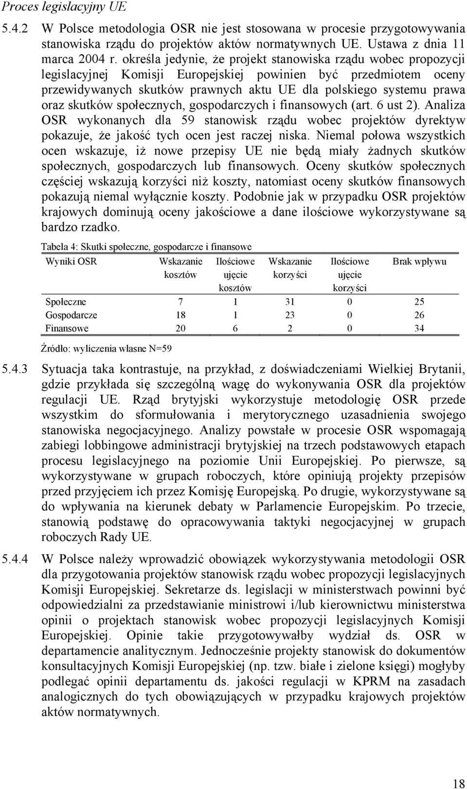 oraz skutków społecznych, gospodarczych i finansowych (art. 6 ust 2). Analiza OSR wykonanych dla 59 stanowisk rządu wobec projektów dyrektyw pokazuje, że jakość tych ocen jest raczej niska.