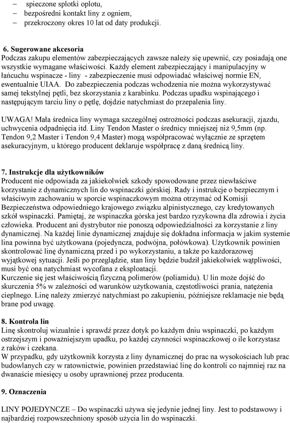 Każdy element zabezpieczający i manipulacyjny w łańcuchu wspinacze - liny - zabezpieczenie musi odpowiadać właściwej normie EN, ewentualnie UIAA.