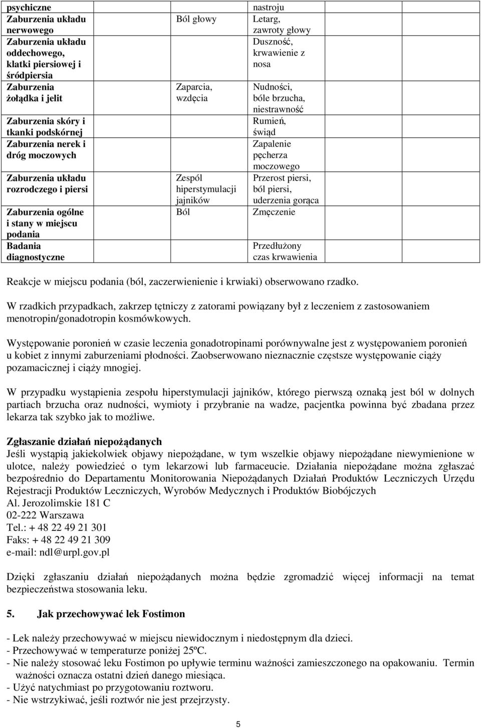 świąd Zapalenie pęcherza moczowego Przerost piersi, ból piersi, uderzenia gorąca Zmęczenie Przedłużony czas krwawienia Reakcje w miejscu podania (ból, zaczerwienienie i krwiaki) obserwowano rzadko.