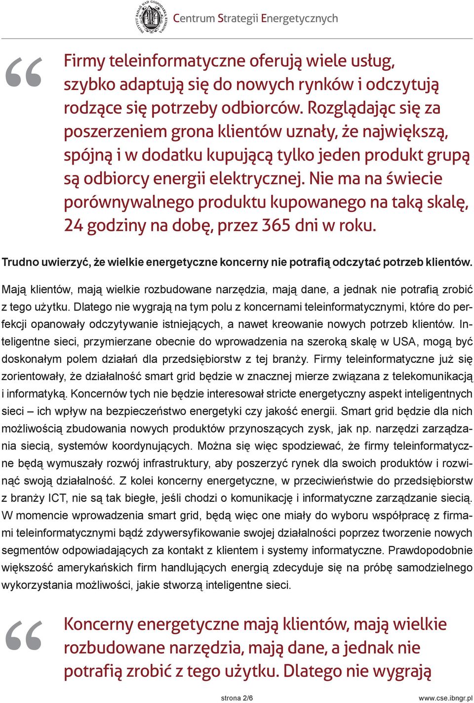 Nie ma na świecie porównywalnego produktu kupowanego na taką skalę, 24 godziny na dobę, przez 365 dni w roku. Trudno uwierzyć, że wielkie energetyczne koncerny nie potrafią odczytać potrzeb klientów.