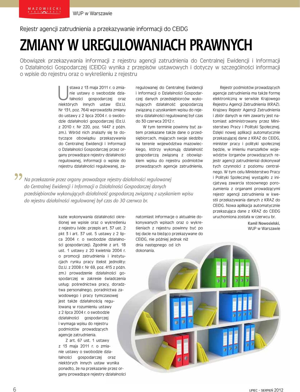 r. o zmianie ustawy o swobodzie działalności gospodarczej oraz niektórych innych ustaw (Dz.U. Nr 131, poz. 764) wprowadziła zmiany do ustawy z 2 lipca 2004 r.