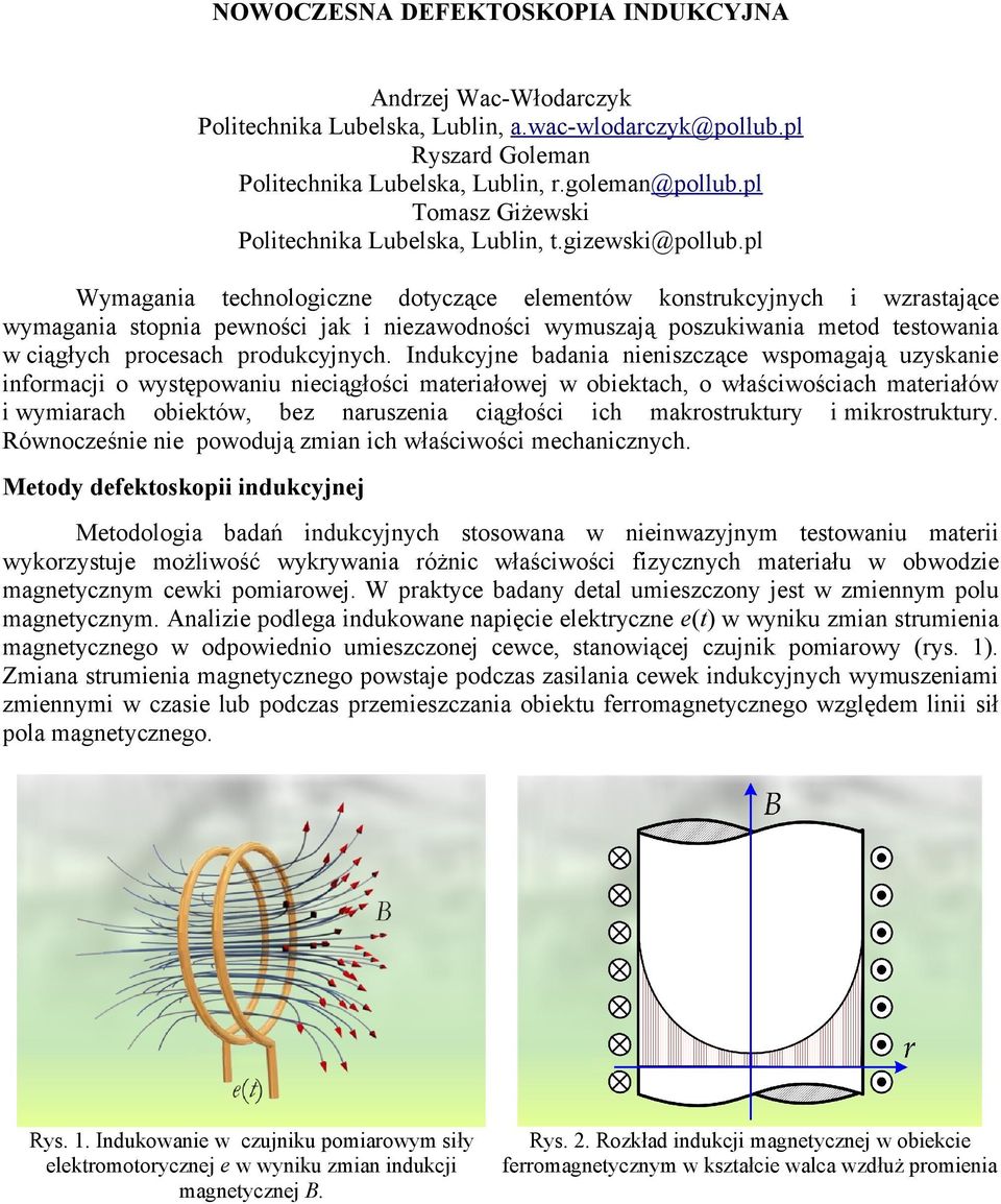 pl Wymagania technologiczne dotyczące elementów konstrukcyjnych i wzrastające wymagania stopnia pewności jak i niezawodności wymuszają poszukiwania metod testowania w ciągłych procesach produkcyjnych.