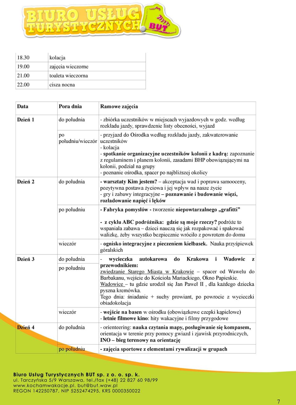 z kadrą: zapoznanie z regulaminem i planem kolonii, zasadami BHP obowiązującymi na kolonii, podział na grupy - poznanie ośrodka, spacer po najbliższej okolicy Dzień 2 do południa - warsztaty Kim