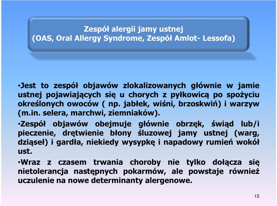 Zespół objawów obejmuje głównie obrzęk, świąd lub/i pieczenie, drętwienie błony śluzowej jamy ustnej (warg, dziąseł) i gardła, niekiedy wysypkę i