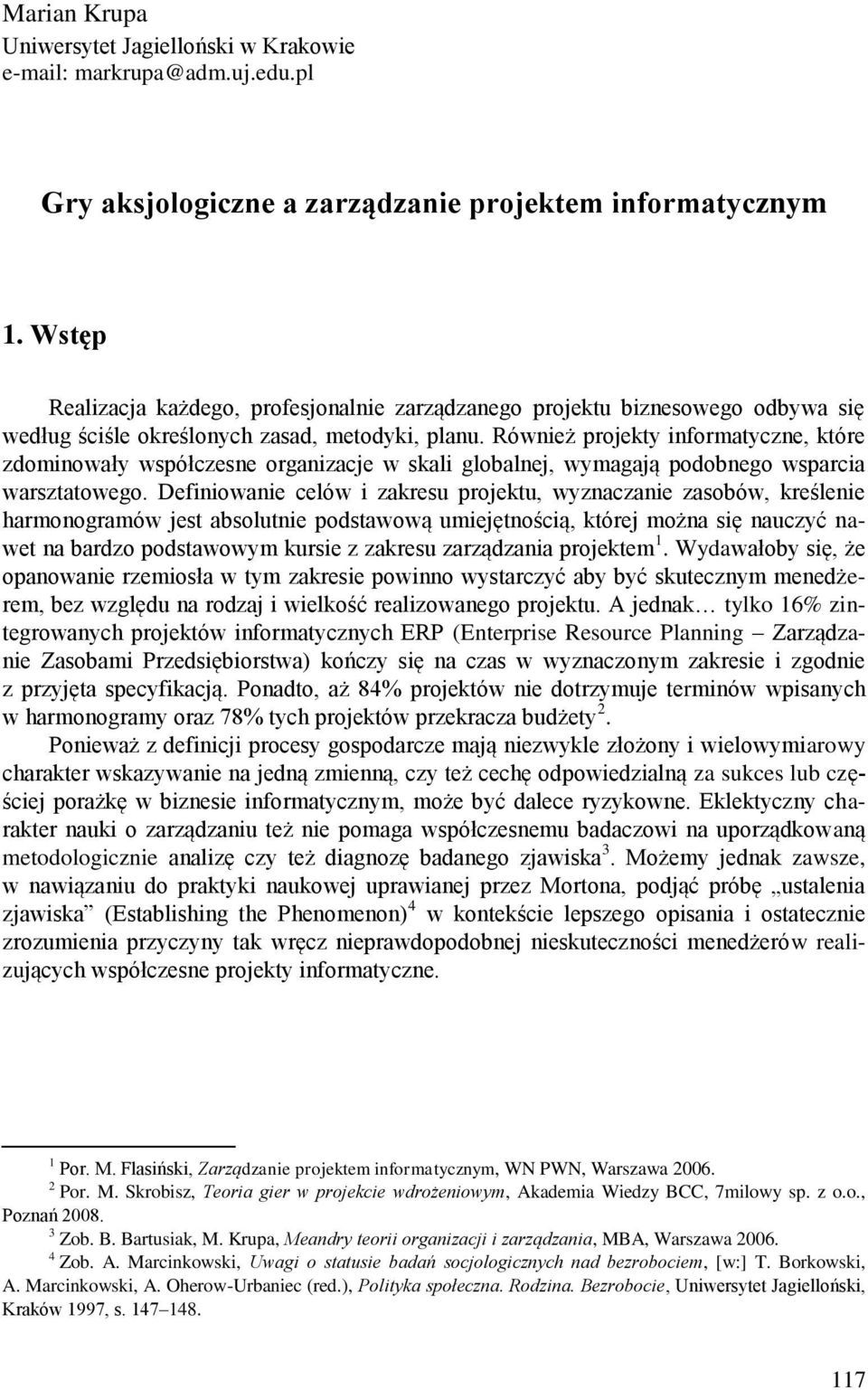 Również projekty informatyczne, które zdominowały współczesne organizacje w skali globalnej, wymagają podobnego wsparcia warsztatowego.