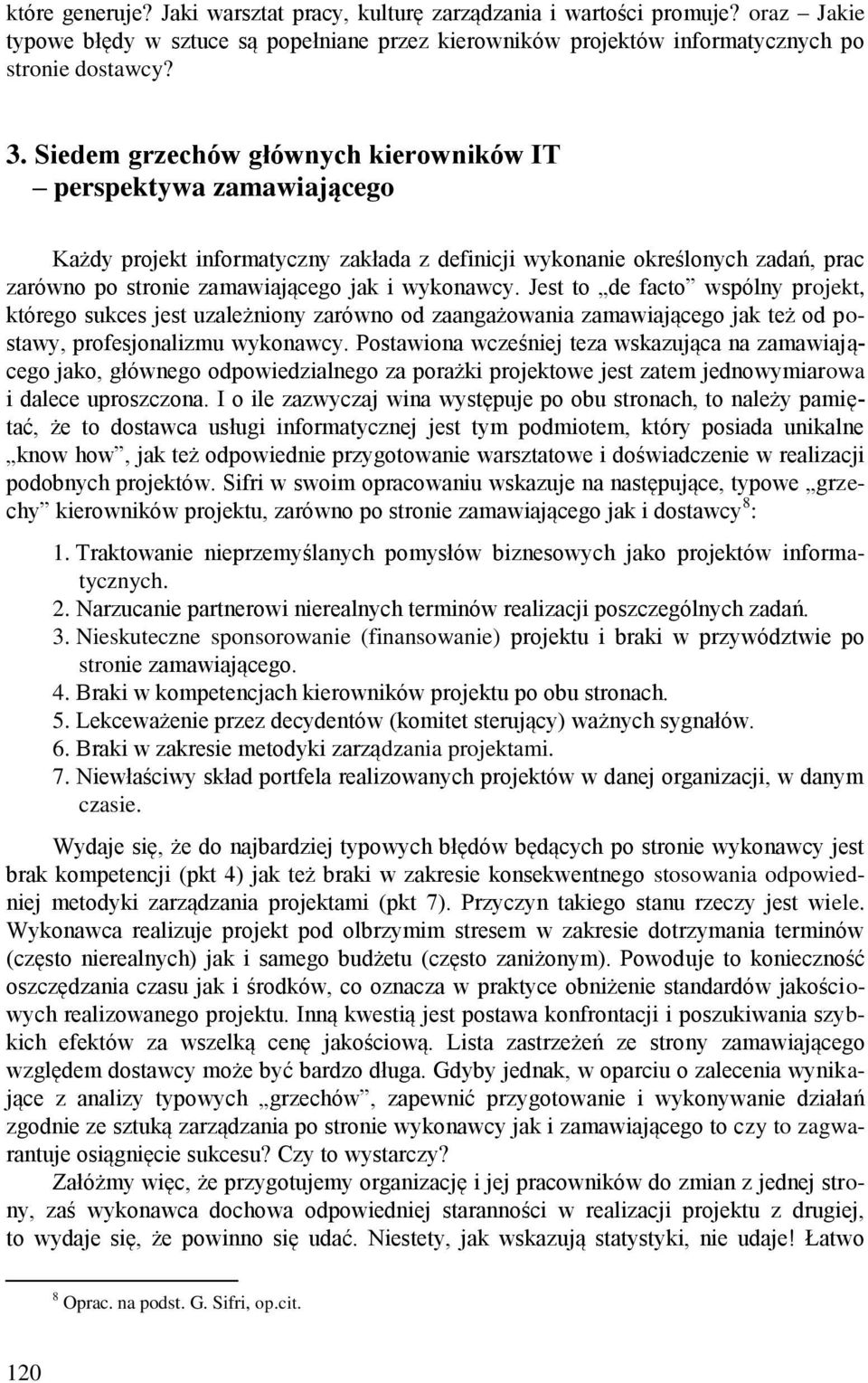 Jest to de facto wspólny projekt, którego sukces jest uzależniony zarówno od zaangażowania zamawiającego jak też od postawy, profesjonalizmu wykonawcy.