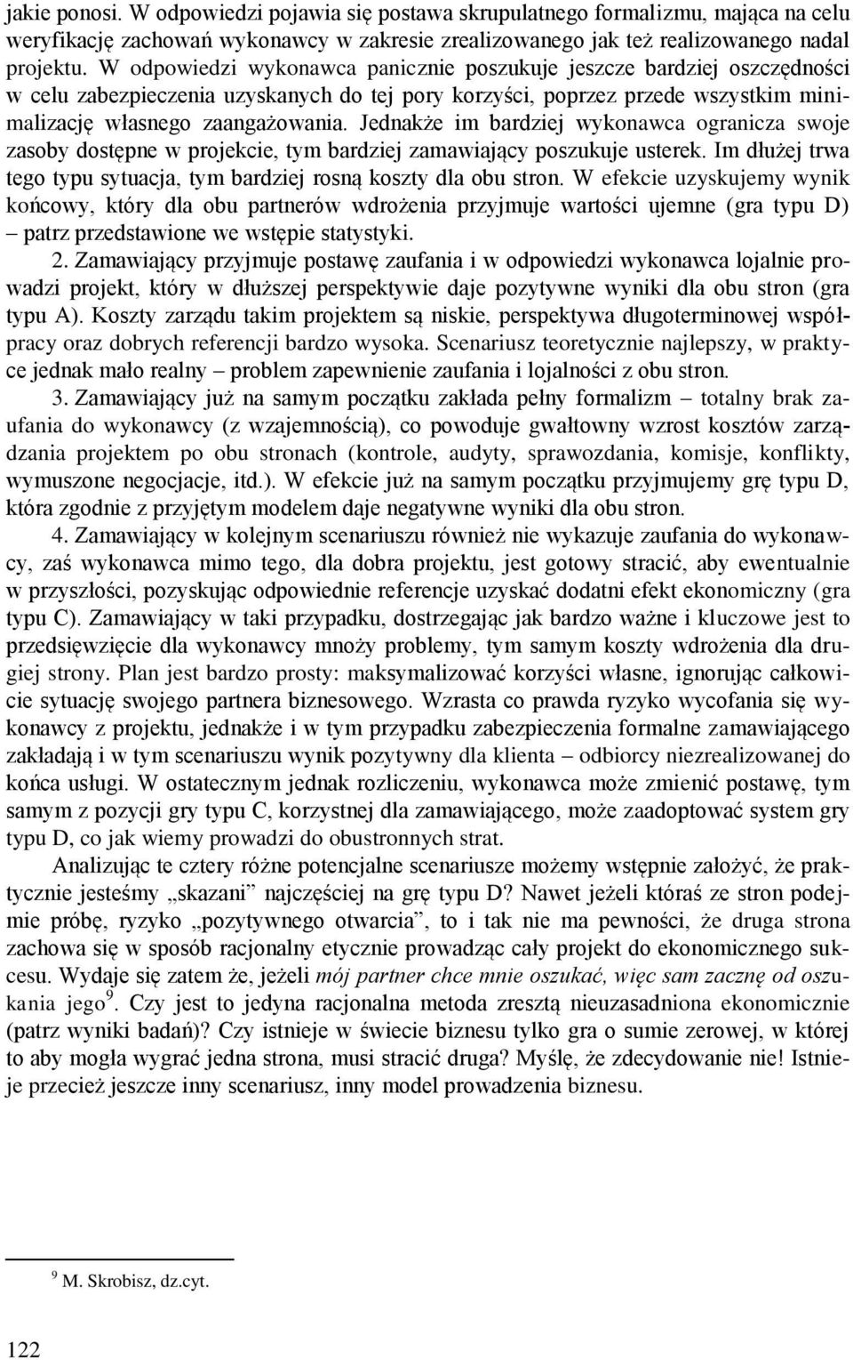 Jednakże im bardziej wykonawca ogranicza swoje zasoby dostępne w projekcie, tym bardziej zamawiający poszukuje usterek. Im dłużej trwa tego typu sytuacja, tym bardziej rosną koszty dla obu stron.