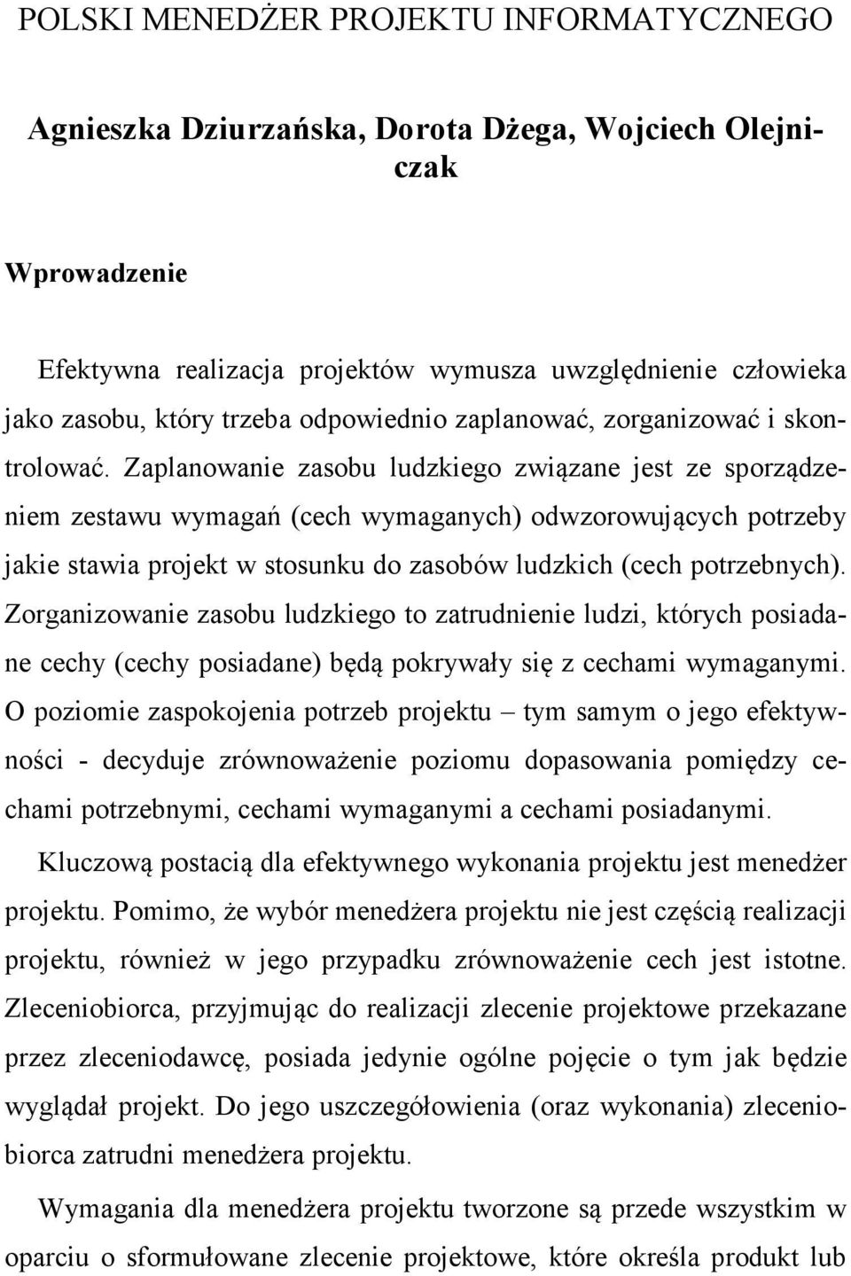 Zaplanowanie zasobu ludzkiego związane jest ze sporządzeniem zestawu wymagań (cech wymaganych) odwzorowujących potrzeby jakie stawia projekt w stosunku do zasobów ludzkich (cech potrzebnych).