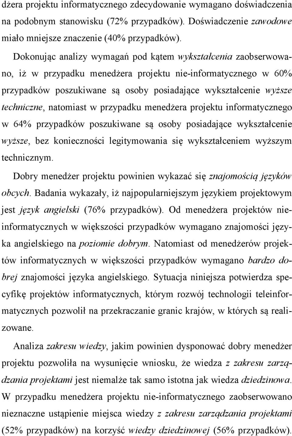 techniczne, natomiast w przypadku menedżera projektu informatycznego w 64% przypadków poszukiwane są osoby posiadające wykształcenie wyższe, bez konieczności legitymowania się wykształceniem wyższym