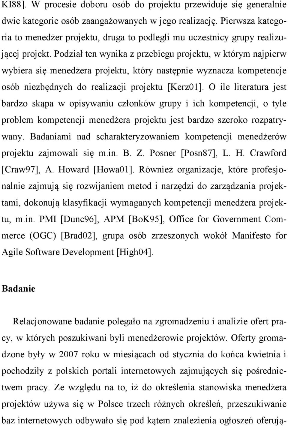 Podział ten wynika z przebiegu projektu, w którym najpierw wybiera się menedżera projektu, który następnie wyznacza kompetencje osób niezbędnych do realizacji projektu [Kerz01].